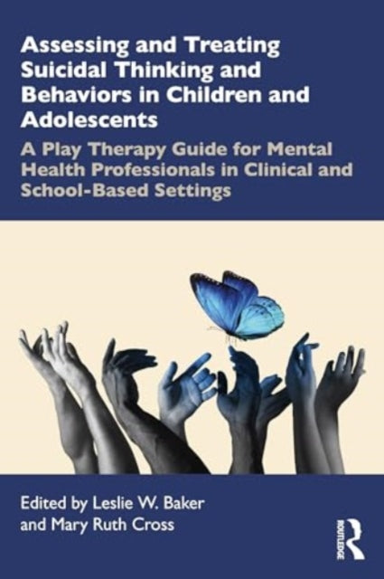 Assessing and Treating Suicidal Thinking and Behaviors in Children and Adolescents: A Play Therapy Guide for Mental Health Professionals in Clinical and School-Based Settings