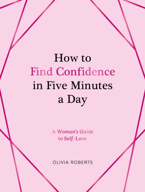 How to Find Confidence in Five Minutes a Day: A Woman's Guide to Self-Love