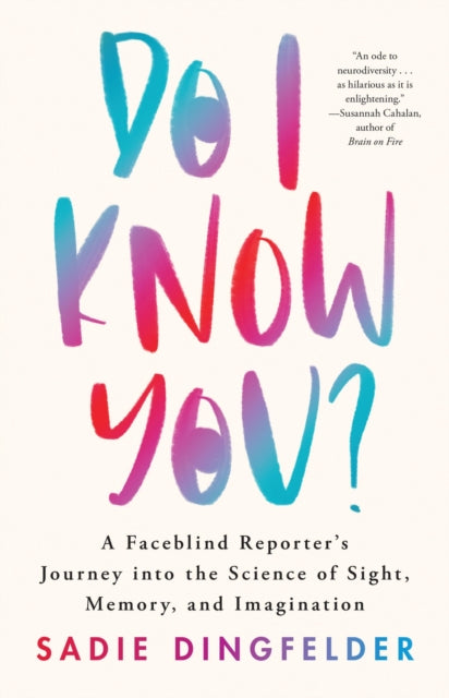 Do I Know You?: A Faceblind Reporter’s Journey into the Science of Sight, Memory, and Imagination