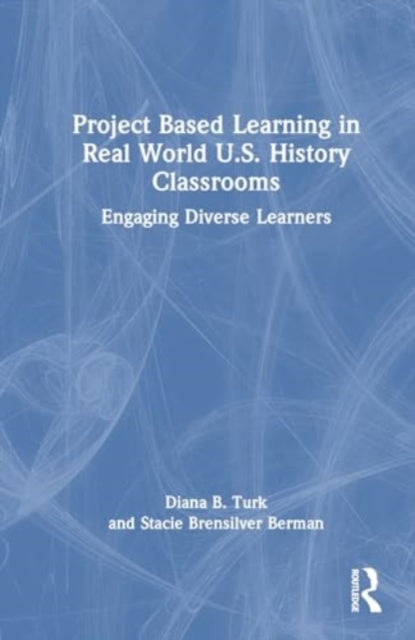 Project Based Learning in Real World U.S. History Classrooms: Engaging Diverse Learners