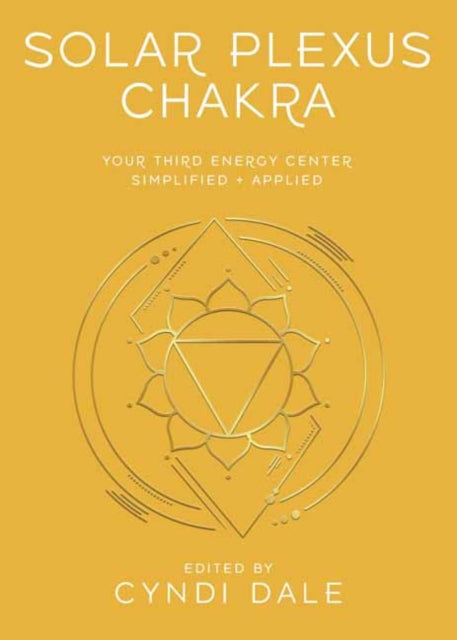 Solar Plexus Chakra: Your Third Energy Center Simplified and Applied