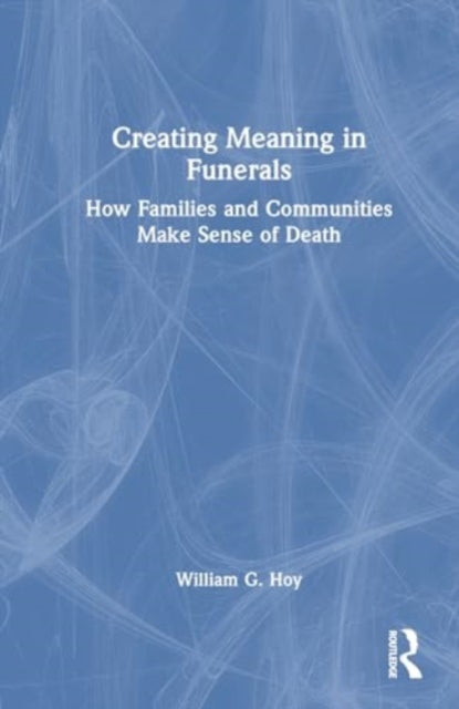 Creating Meaning in Funerals: How Families and Communities Make Sense of Death