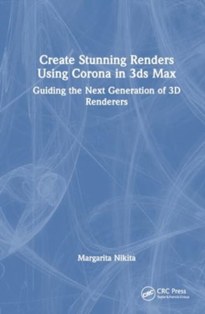 Create Stunning Renders Using Corona in 3ds Max: Guiding the Next Generation of 3D Renderers