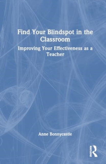 Find Your Blindspot in the Classroom: Improving Your Effectiveness as a Teacher