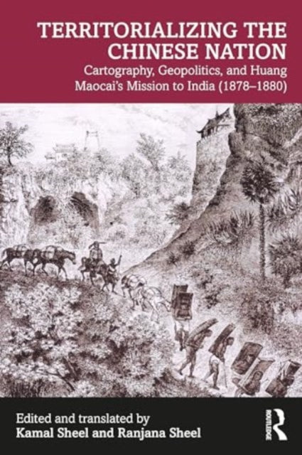 Territorializing the Chinese Nation-State: Cartography, Geopolitics, and Huang Maocai's Mission to India (1878–1880)