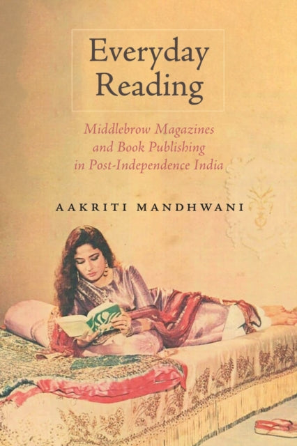 Everyday Reading: Middlebrow Magazines and Book Publishing in Post-Independence India