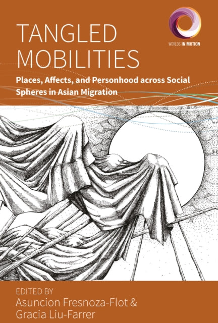 Tangled Mobilities: Places, Affects, and Personhood across Social Spheres in Asian Migration