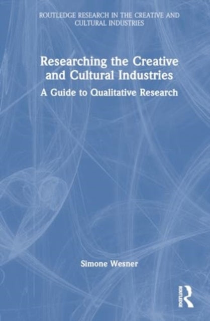 Researching the Creative and Cultural Industries: A Guide to Qualitative Research