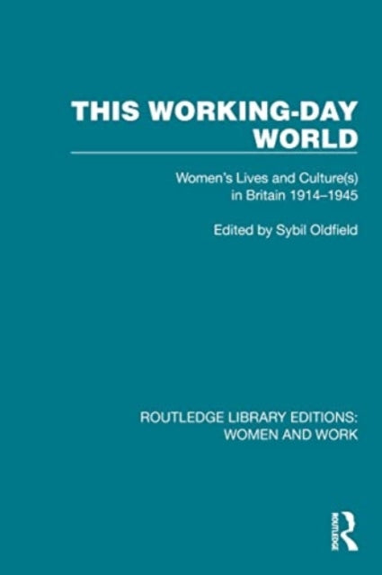 This Working-Day World: Women's Lives and Culture(s) in Britain 1914–1945