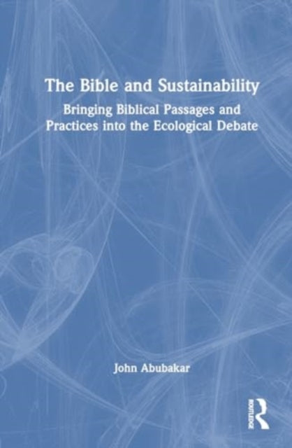 The Bible and Sustainability: Bringing Biblical Passages and Practices into the Ecological Debate