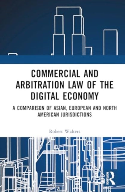 Commercial and Arbitration Law of the Digital Economy: A Comparison of Asian, European and North American Jurisdictions