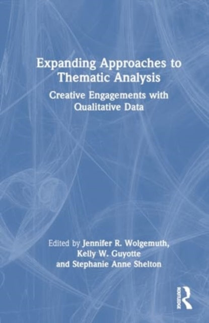 Expanding Approaches to Thematic Analysis: Creative Engagements with Qualitative Data