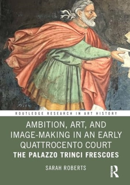 Ambition, Art, and Image-Making in an Early Quattrocento Court: The Palazzo Trinci Frescoes