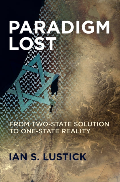 Paradigm Lost: From Two-State Solution to One-State Reality