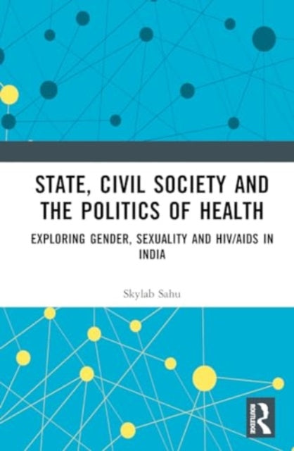State, Civil Society and the Politics of Health: Exploring Gender, Sexuality and HIV/AIDS in India