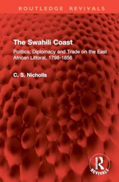 The Swahili Coast: Politics, Diplomacy and Trade on the East African Littoral, 1798-1856
