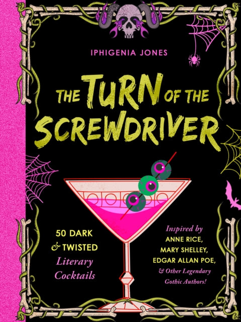 The Turn of the Screwdriver: 50 Dark and Twisted Literary Cocktails Inspired by Anne Rice, Mary Shelley, Edgar Allen Poe, and Other Legendary Gothic Authors!