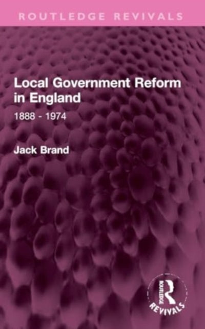 Local Government Reform in England: 1888 - 1974