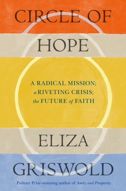 Circle of Hope: A radical mission; a riveting crisis; the future of faith: "extraordinary" - Patrick Radden Keefe