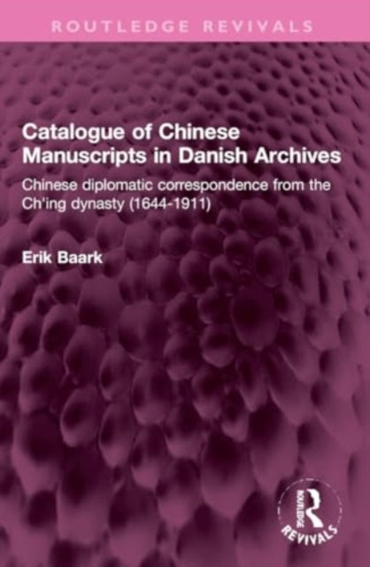 Catalogue of Chinese Manuscripts in Danish Archives: Chinese diplomatic correspondence from the Ch'ing dynasty (1644-1911)