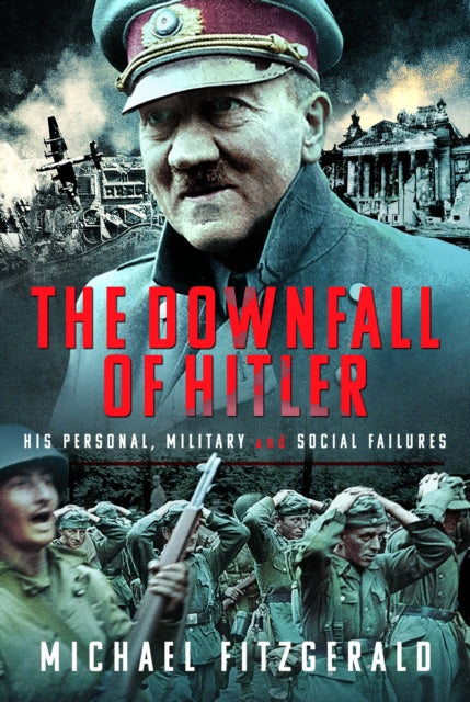 The Downfall of Hitler: His Personal, Military and Social Failures