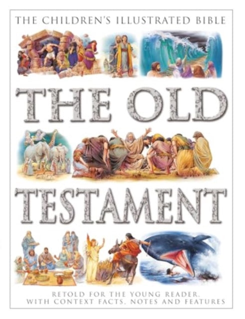 The Children's Illustrated Bible: The Old Testament: Retold for the young reader, with context facts, notes and features