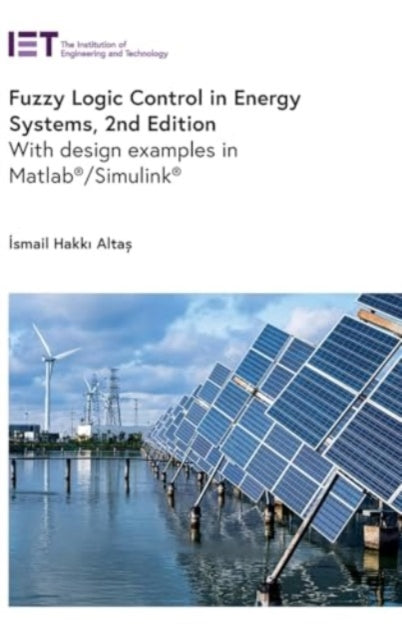 Fuzzy Logic Control in Energy Systems: With design examples in MATLAB®/Simulink®