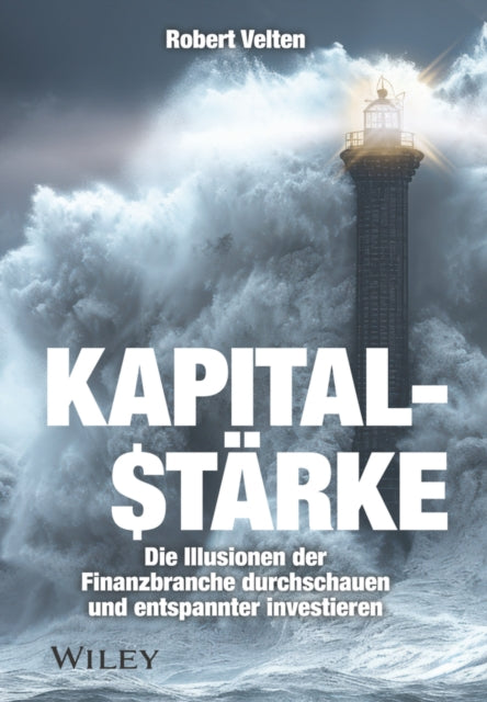 Kapitalstarke: Die Illusionen der Finanzbranche durchschauen und entspannter investieren