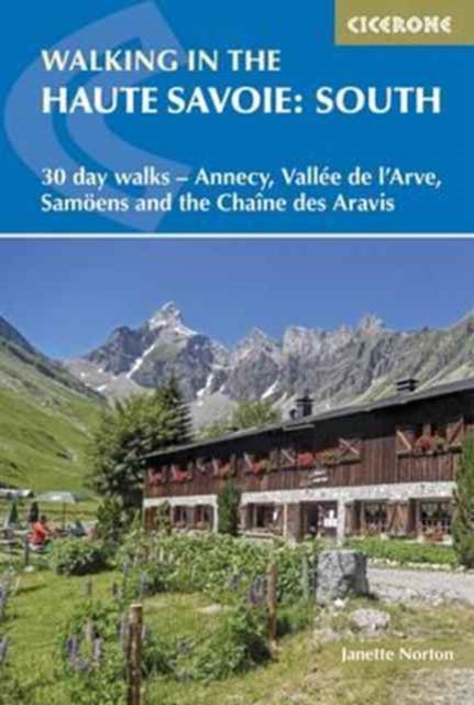 Walking in the Haute Savoie: South: 30 day walks - Annecy, VallA©e de l'Arve, SamoA«ns and the ChaA®ne des Aravis