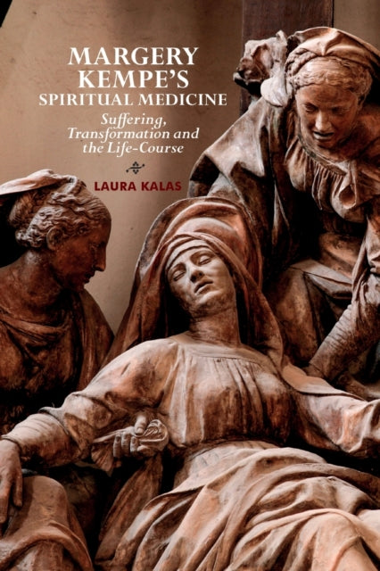 Margery Kempe's Spiritual Medicine: Suffering, Transformation and the Life-Course