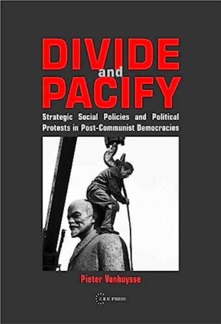 Divide and Pacify: Strategic Social Policies and Political Protests in Post-Communist Democracies