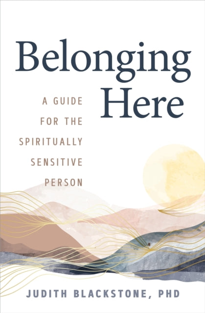 Belonging Here: A Guide for the Spiritually Sensitive Person