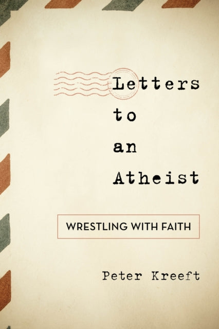 Letters to an Atheist: Wrestling with Faith