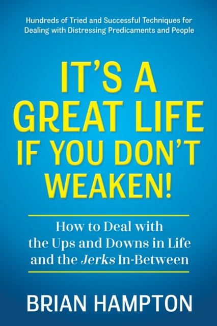 It’s a Great Life If You Don’t Weaken: How to Deal with the Ups and Downs in Life and the Jerks In-Between