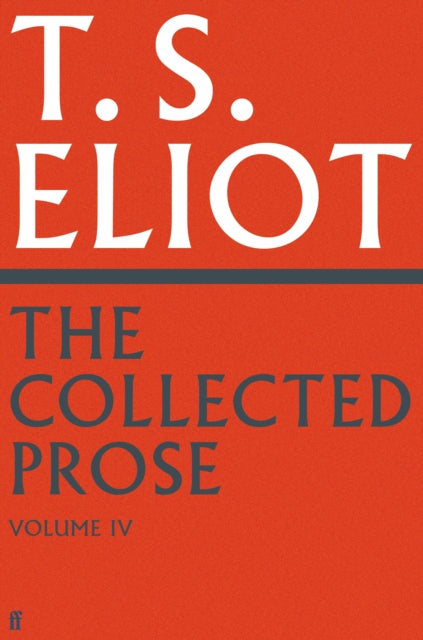 The Collected Prose of T.S. Eliot Volume 4