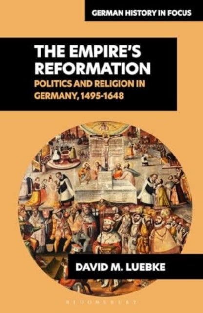 The Empire’s Reformations: Politics and Religion in Germany, 1495-1648