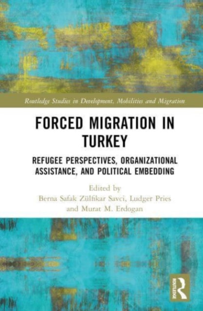 Forced Migration in Turkey: Refugee Perspectives, Organizational Assistance, and Political Embedding