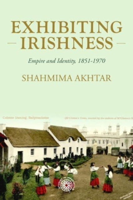 Exhibiting Irishness: Empire, Race, and Nation, c. 1850-1970