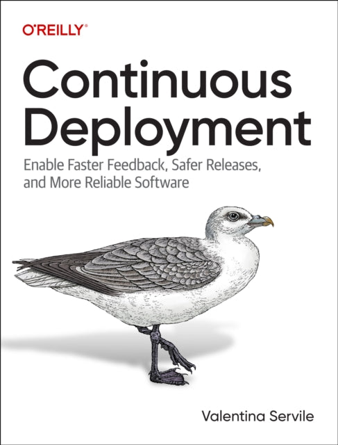 Continuous Deployment: Enable Faster Feedback, Safer Releases, and More Reliable Software