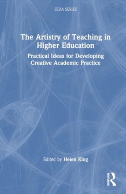 The Artistry of Teaching in Higher Education: Practical Ideas for Developing Creative Academic Practice