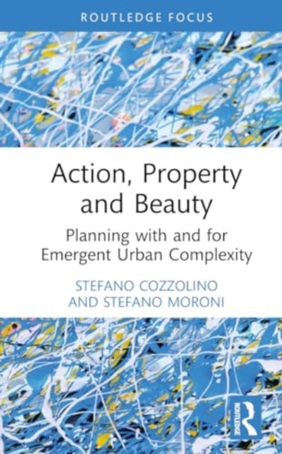 Action, Property and Beauty: Planning with and for Emergent Urban Complexity