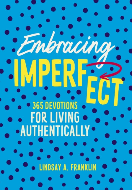 Embracing Imperfect: 365 Devotions for Living Authentically