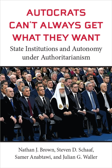 Autocrats Can't Always Get What They Want: State Institutions and Autonomy under Authoritarianism