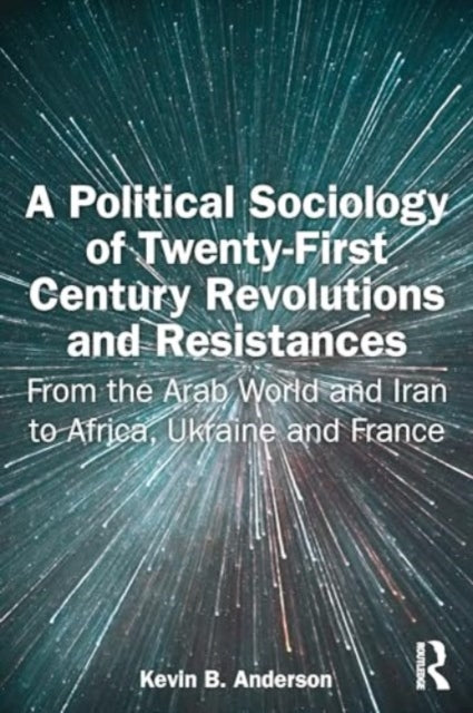 A Political Sociology of Twenty-First Century Revolutions and Resistances: From the Arab World and Iran to Africa, Ukraine and France