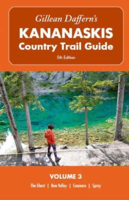 Gillean Daffern's Kananaskis Country Trail Guide  5th Edition: Volume 3: The Ghost, Bow Valley, Canmore, Spray