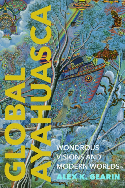 Global Ayahuasca: Wondrous Visions and Modern Worlds