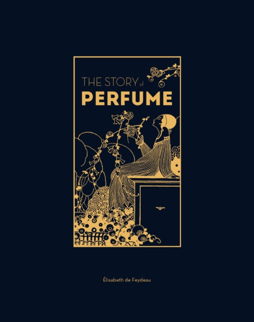 The Story of Perfume: A lavishly illustrated guide