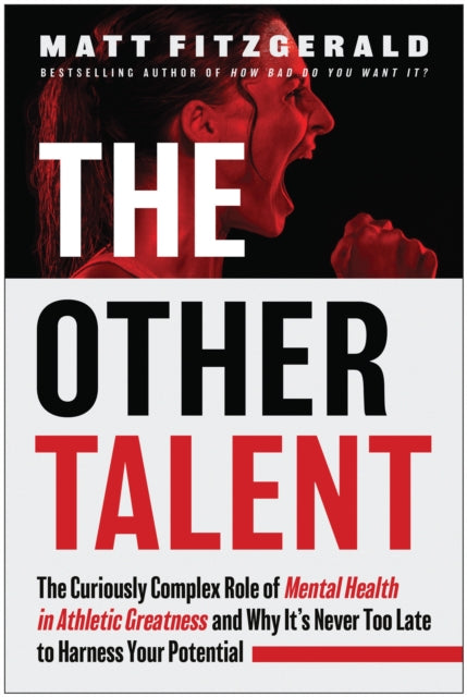 The Other Talent: The Curiously Complex Role of Mental Health in Athletic Greatness and Why It's Never Too Late to Harness Your Potential