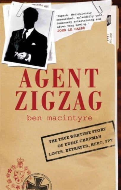 Agent Zigzag: The True Wartime Story of Eddie Chapman: Lover, Traitor, Hero, Spy