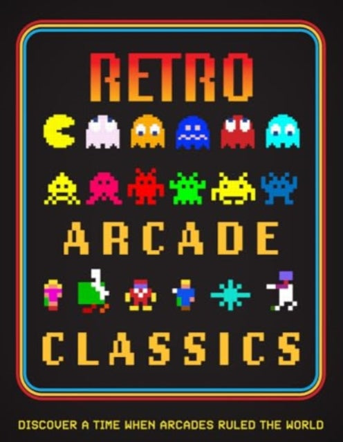 Retro Arcade Classics: Discover a Time When Arcades Ruled the World